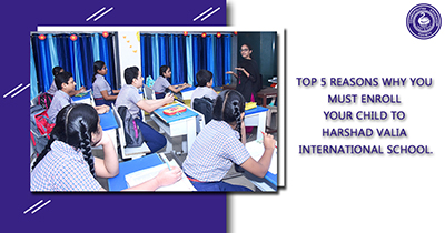 Top 5 Reasons Why You Must Enroll Your Child In Harshad Valia International School, Mumbai.