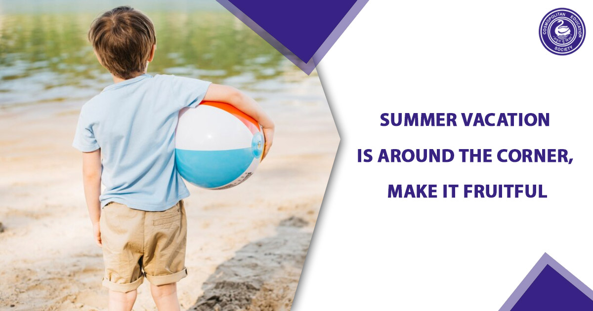 Summer vacation is around the corner, so make it fruitful | Harshad Valia International School